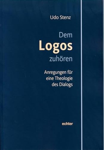 Dem Logos zuhören: Anregungen für eine Theologie des Dialogs von Echter